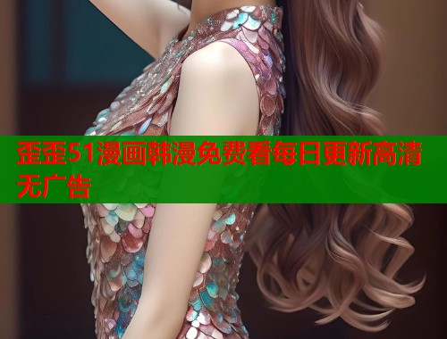 歪歪51漫画韩漫免费看每日更新高清无广告
