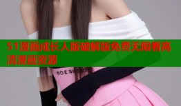 51漫画成长人版破解版免费无限看高清漫画资源