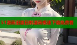 51漫画旧版日韩漫画极速下载免费看
