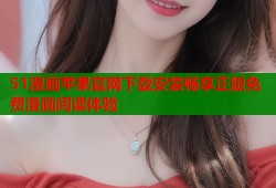 51漫画苹果官网下载安装畅享正版免费漫画阅读体验