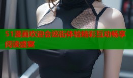 51漫画欢迎会巡街体验精彩互动畅享阅读盛宴
