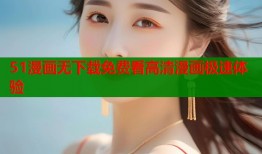 51漫画无下载免费看高清漫画极速体验