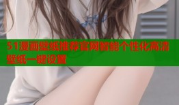 51漫画壁纸推荐官网智能个性化高清壁纸一键设置