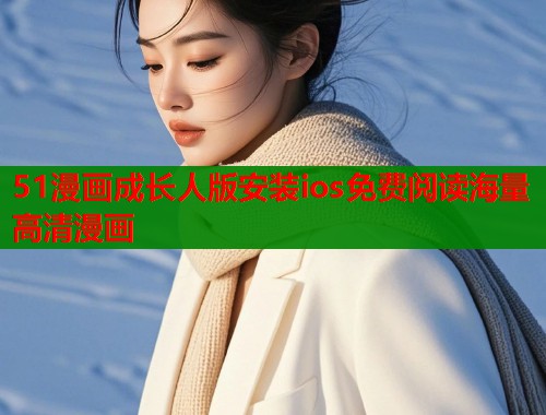 51漫画成长人版安装ios免费阅读海量高清漫画