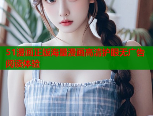 51漫画正版海量漫画高清护眼无广告阅读体验