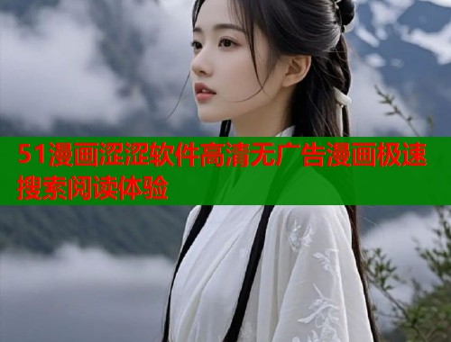 51漫画涩涩软件高清无广告漫画极速搜索阅读体验
