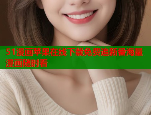 51漫画苹果在线下载免费追新番海量漫画随时看