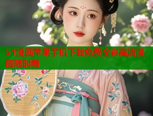 51漫画苹果手机下载免费全彩高清漫画随时看