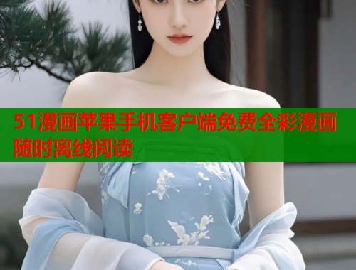51漫画苹果手机客户端免费全彩漫画随时离线阅读