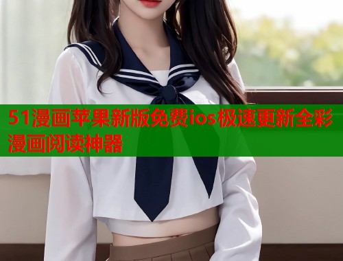 51漫画苹果新版免费ios极速更新全彩漫画阅读神器